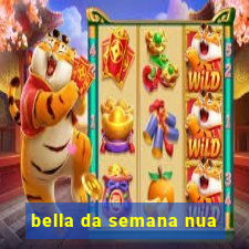 bella da semana nua